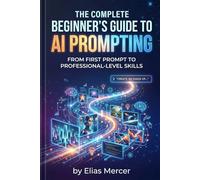 The Complete Beginner's Guide to AI Prompting - From First Prompt to Professional-Level Skills