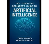The Complete Beginner's Guide to Artificial Intelligence