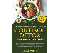 The Complete Beginner's Guide to Cortisol Detox for Women Over 40: 30-day Reset Program to Balance Hormones Naturally, Lose Stress Belly Fat, Sleep ... Recipes (Radiant Wellness for Women over 40)