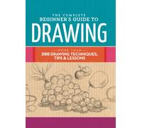 The Complete Beginner's Guide to Drawing : More than 200 drawing techniques, tips & lessons