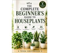 The Complete Beginner's Guide to Houseplants: 6 (The Beginner's Houseplant Library)