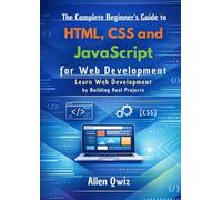 The complete Beginner's Guide to HTML, CSS, and JavaScript for Web Development: Learn Web Development by Building Real Projects