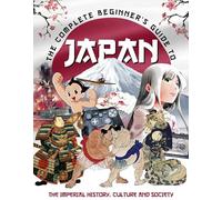 The Complete Beginner's Guide to Japan: The Imperial History, Culture and Society