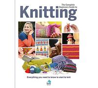 The Complete Beginners Guide to Knitting: Everything you need to know to start to knit