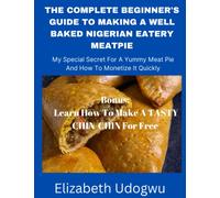 The Complete Beginner's Guide To Making A Well Baked Nigerian Eatery Meat pie: A Special Secret For a Yummy Meat Pie And How To Monetize it Quickly