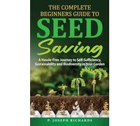 The Complete Beginners Guide to Seed Saving: A Hassle-Free Journey to Self-Sufficiency, Sustainability and Biodiversity in Your Garden