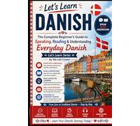 The Complete Beginner's Guide to Speaking, Reading & Understanding Everyday Danish: Speaking - Reading - Understanding From Zero to Confident Starter - Step by Step (Let's Learn For languages)