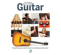 The Complete Beginners Guide to The Guitar: Everything you need to know to start playing the guitar (Complete Beginners Guides)