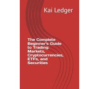 The Complete Beginner's Guide to Trading: Markets, Cryptocurrencies, ETFs, and Securities