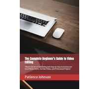 The Complete Beginner's Guide to Video Editing: “Master the Art of Storytelling with Step-by-Step Instructions for Social Media Shorts, YouTube Videos, and Professional Projects”