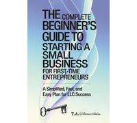 The Complete Beginner's GuideTo Starting A Small Business For First-Time Entrepreneurs: A Simplified, Fast, and Easy Plan for LLC Success ... Design a ... Design a Logo, and Build a Powerful Brand)
