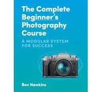 The Complete Beginner's Photography Course : A Modular System for Success