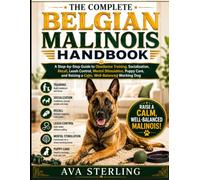 THE COMPLETE BELGIAN MALINOIS HANDBOOK: A Step-by-Step Guide to Obedience Training, Socialization, Recall, Leash Control, Mental Stimulation, Puppy ... Dog (The Dog Lover’s Guidebook Series)