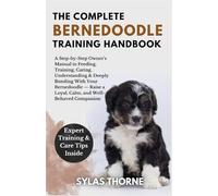 THE COMPLETE BERNEDOODLE TRAINING HANDBOOK: A step-by-step owner's manual to raising, feeding, caring, training, understanding & deeply bonding with ... - for beginners and enthusiasts alike
