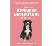 The Complete Bernese Mountain Dog Companion: Home Solutions for Training, Bonding, Shedding, and a Happy Big Dog Life