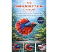 THE COMPLETE BETTA FISH HANDBOOK: Everything You Need to Know About Betta Care, Tank Setup, Feeding, Behavior, and Long-Term Health