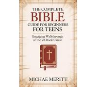 The Complete Bible Guide for Beginners for Teens: Engaging Walkthrough of the 73-Book Canon