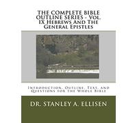 THE COMPLETE BIBLE OUTLINE SERIES ? Vol. IX Hebrews And The General Epistles: Introduction, Outline, Text, and Questions for the Whole Bible: Volume 9
