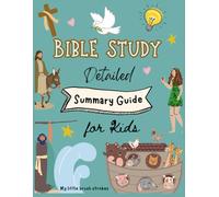 The Complete Bible Study - Detailed Summary Guide for Kids: From Genesis to Revelation - Helping Children Understand God’s Word Clearly and Confidently