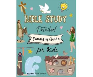 The Complete Bible Study - Detailed Summary Guide for Kids: From Genesis to Revelation - Helping Children Understand God’s Word Clearly and Confidently