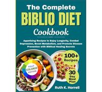 The Complete Biblio Diet Cookbook: Appetizing Recipes to Enjoy Longevity, Combat Depression, Boost Metabolism, and Promote Disease Prevention with Biblical Healing Secrets