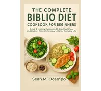 The Complete Biblio Diet Cookbook for Beginners: Quick & Healthy Recipes, a 30-Day Meal Plan, and Budget-Friendly Grocery Lists for Everyday Life