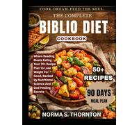 THE COMPLETE BIBLIO DIET COOKBOOK: Where Reading Meets Eating Your 70+ Recipe Plan To Lose Weight For Good, Backed By Nutritional Science And God Healing Secrete