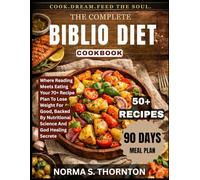 THE COMPLETE BIBLIO DIET COOKBOOK: Where Reading Meets Eating Your 70+ Recipe Plan To Lose Weight For Good, Backed By Nutritional Science And God Healing Secrete