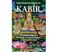 The Complete Bijak of Kabir: Guru Kabir's Mystical Teachings on God-Realization