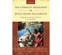 The Complete Biography of Jesus from Nazareth: Clarifying the Concept of the Savior in Early Judaism (Volume 1)