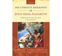 The Complete Biography of Jesus from Nazareth: Clarifying the Concept of the Savior in Early Judaism (Volume 1) (The Life of Jesus Christ)