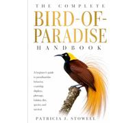 THE COMPLETE BIRD-OF-PARADISE HANDBOOK: A beginner’s guide to paradisaeidae behavior, courtship displays, plumage, habitat, diet, species, and survival