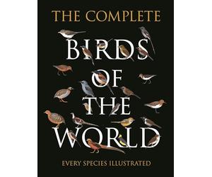 The Complete Birds of the World: Every Species Illustrated