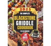 The Complete Blackstone Griddle Cookbook for Beginners: 70+ Easy & Flavorful Recipes for Backyard Cooking, Plus Tips, Meal Plans & Troubleshooting