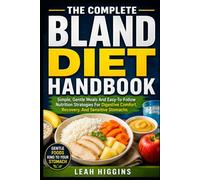 THE COMPLETE BLAND DIET HANDBOOK: Simple, Gentle Meals And Easy-To-Follow Nutrition Strategies For Digestive Comfort, Recovery, And Sensitive Stomachs