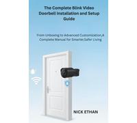 The Complete Blink Video Doorbell Installation and Setup Guide: From Unboxing to Advanced Customization,A Complete Manual for Smarter,Safer Living