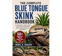 THE COMPLETE BLUE TONGUE SKINK HANDBOOK: The Complete Owner’s Guide To, Feeding, Enclosure Setup, Handling, Health, Behavior, Breeding, And Long-Term Reptile Wellness