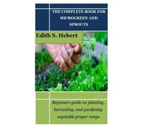 THE COMPLETE BOOK FOR MICROGREEN AND SPROUTS: Beginners guide on planting, harvesting, and gardening vegetable proper range