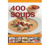 The Complete Book of 400 Soups: A fabulous collection of delicious soups from all over the world - every recipe shown step by step with over 1600 specially commissioned photographs