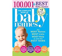 The Complete Book of Baby Names: The Most Names (100,001+), Most Unique Names, Most Idea-Generating Lists (600+) and the Most Help to Find the Perfect Name
