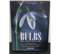 The Complete Book of Bulbs, Corms, Tubers, and Rhizomes: A Step-by-Step Guide to Nature's Easiest and Most Rewarding Plants