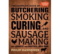 The Complete Book of Butchering, Smoking, Curing, and Sausage Making: How to Harvest Your Livestock and Wild Game - Revised and Expanded Edition (Complete Meat Second Edition, New Edition)
