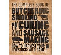 The Complete Book of Butchering, Smoking, Curing, and Sausage Making: How to Harvest Your Livestock & Wild Game (Complete Meat)