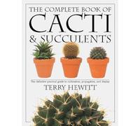 The Complete Book of Cacti & Succulents: The Definitive Practical Guide to Culmination, Propagation, and Display (American Horticultural Society Practical Guides)