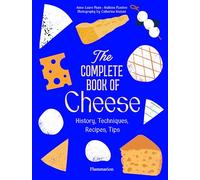 The Complete Book of Cheese : History, Techniques, Recipes, Tips