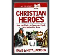 The Complete Book of Christian Heroes: Over 200 Stories of Courageous People Who Suffered for Jesus