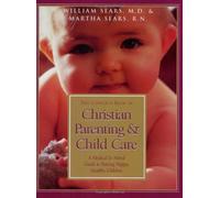 The Complete Book of Christian Parenting and Child Care: A Medical and Moral Guide to Raising Happy Healthy Children