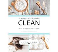 The Complete Book of Clean: Tips & Techniques for Your Home