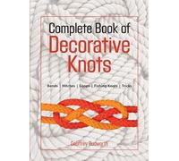 The Complete Book of Decorative Knots: Lanyard Knots, Button Knots, Globe Knots, Turk's Heads, Mats, Hitching, Chains, Plaits: Lanyard Knots, Button ... Turk's Heads, Mats, Hitching, Chains, Platis
