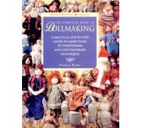 The Complete Book of Dollmaking: A Practical Step-By-Step Guide to More Than 50 Traditional and Contemporary Techniques (Watson-Guptill Crafts)